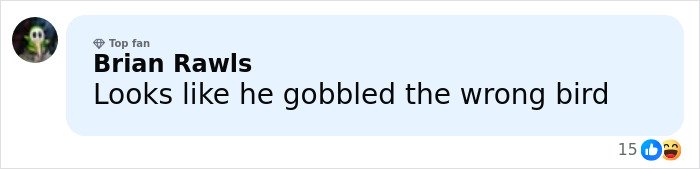 Comment reading looks like he gobbled the wrong bird with laughing and like reactions on social media post