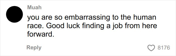 Comment on social media calling the Cinnabon worker embarrassing and wishing them bad luck in finding a job.