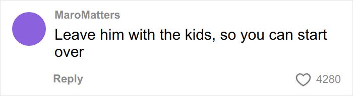 Comment on social media expressing advice to a stay-at-home mom at a loss when husband asks for divorce, suggesting leaving him with the kids.