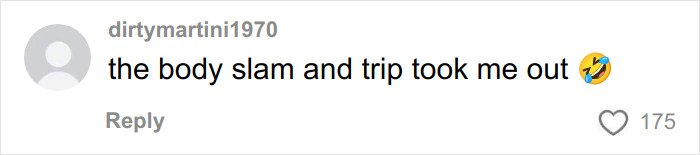 Comment text reading the body slam and trip took me out with laughing emoji, posted by user dirtymartini1970.