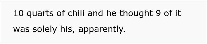 Text on a plain white background reads 10 quarts of chili and he thought 9 of it was solely his, apparently, referencing a relationship issue with chili.