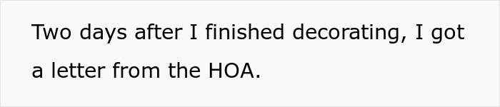 Text on a plain white background: Two days after I finished decorating, I got a letter from the HOA.