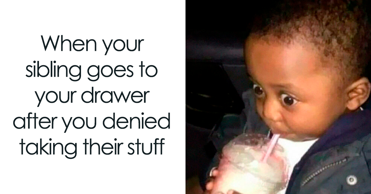 72 Memes That Perfectly Sum Up What It Means To Have Siblings