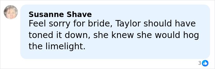 Comment expressing sympathy for bride and criticizing Taylor Swift's look for friend's wedding upstaging the bride.