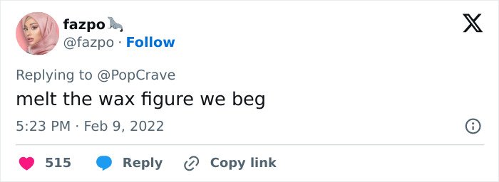 Screenshot of a social media reply reading melt the wax figure we beg, reacting to a celebrity wax figure display.