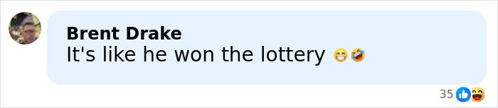 Facebook comment by Brent Drake saying It's like he won the lottery with laughing emojis reacting.