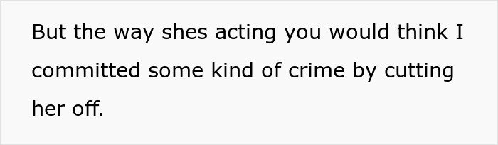 Text on a white background: But the way shes acting you would think I committed some kind of crime by cutting her off.