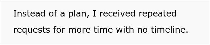 Text on a white background stating a person received repeated requests for more time with no timeline instead of a plan.