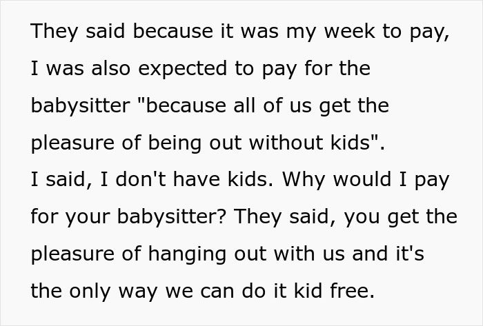 Woman refuses to pay for friends&rsquo; babysitter due to not having kids, sparking conflict over shared expenses and kid-free time.