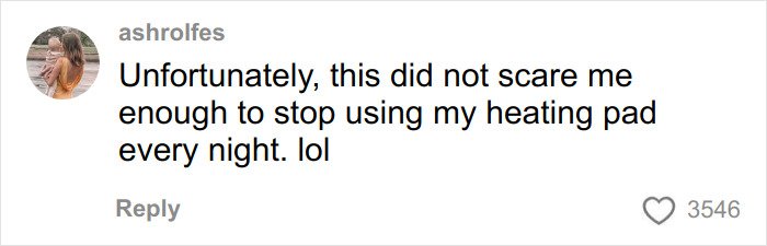 User comment about continuing to use a heating pad despite risk of toasted skin syndrome.