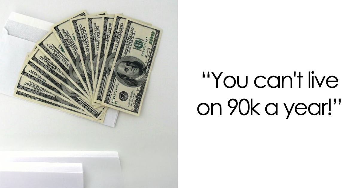 “You Can’t Live On $90K A Year!”: 44 Times Rich People Said Extremely Out Of Pocket Things