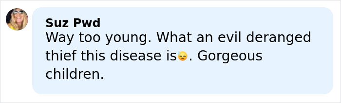 Comment by Suz Pwd expressing sorrow about tragic passing affecting young children and calling the disease evil and deranged.