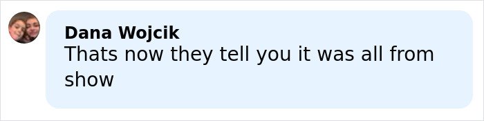 Comment by Dana Wojcik saying thats now they tell you it was all from show on a light blue background.