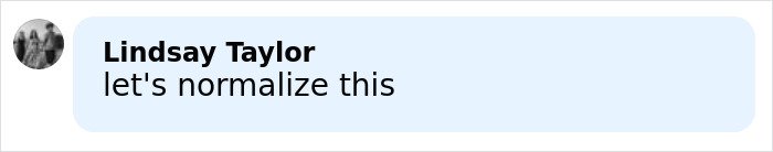 Comment from Lindsay Taylor on social media saying let's normalize this in a message bubble.